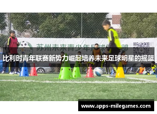 比利时青年联赛新势力崛起培养未来足球明星的摇篮