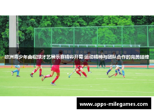 欧洲青少年曲棍球才艺展示赛精彩开幕 运动精神与团队合作的完美碰撞