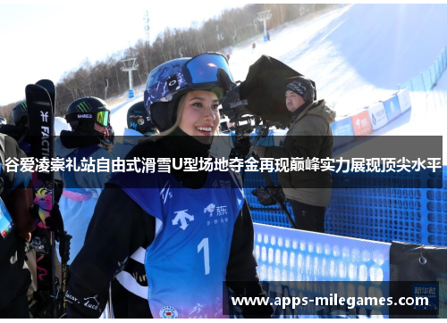 谷爱凌崇礼站自由式滑雪U型场地夺金再现巅峰实力展现顶尖水平