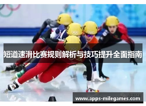 短道速滑比赛规则解析与技巧提升全面指南