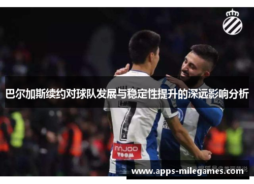 巴尔加斯续约对球队发展与稳定性提升的深远影响分析