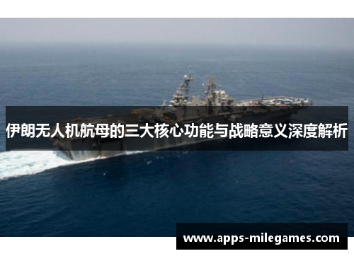 伊朗无人机航母的三大核心功能与战略意义深度解析