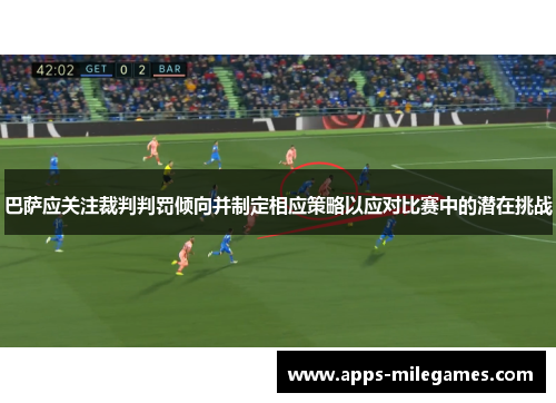 巴萨应关注裁判判罚倾向并制定相应策略以应对比赛中的潜在挑战