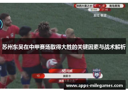 苏州东吴在中甲赛场取得大胜的关键因素与战术解析