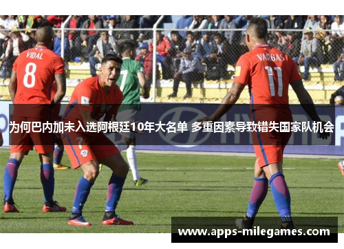 为何巴内加未入选阿根廷10年大名单 多重因素导致错失国家队机会