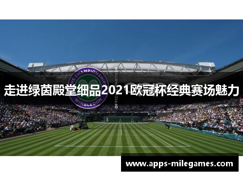 走进绿茵殿堂细品2021欧冠杯经典赛场魅力