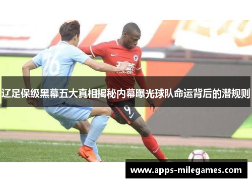 辽足保级黑幕五大真相揭秘内幕曝光球队命运背后的潜规则