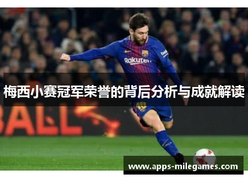 梅西小赛冠军荣誉的背后分析与成就解读