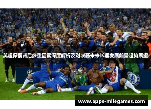 英超停摆背后多重因素深度解析及对联赛未来长期发展前景趋势展望 英超停摆背后多重因素深度解析及对联赛未来长期发展前景趋势展望
